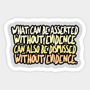 What can be asserted without evidence can also be dismissed without evidence / Christopher Hitchens Sticker